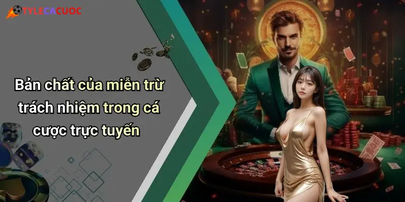 Bản chất của miễn trừ trách nhiệm trong cá cược trực tuyến