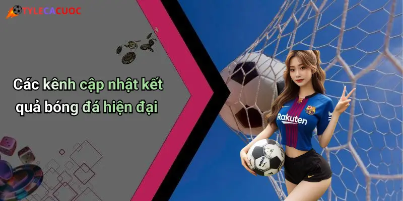 Các kênh cập nhật kết quả bóng đá hiện đại