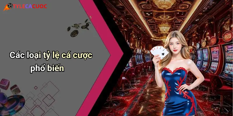 Các loại tỷ lệ cá cược phổ biến