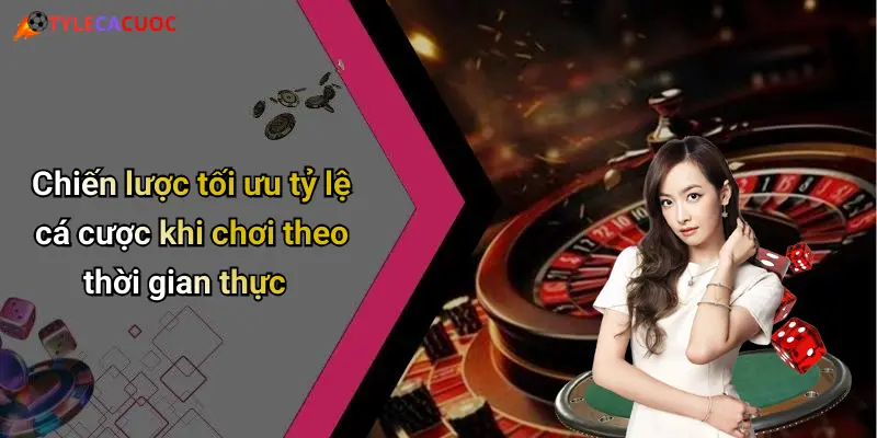 Chiến lược tối ưu tỷ lệ cá cược khi chơi theo thời gian thực