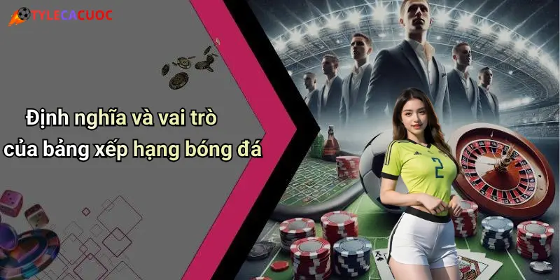 Định nghĩa và vai trò của bảng xếp hạng bóng đá