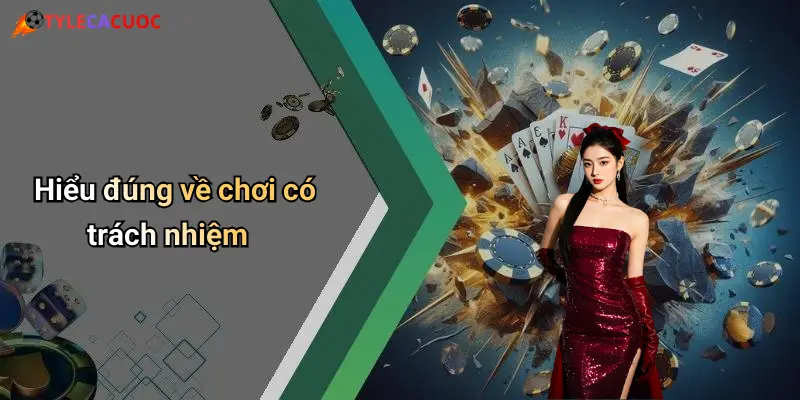 Hiểu đúng về chơi có trách nhiệm