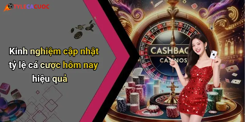 Kinh nghiệm cập nhật tỷ lệ cá cược hôm nay hiệu quả