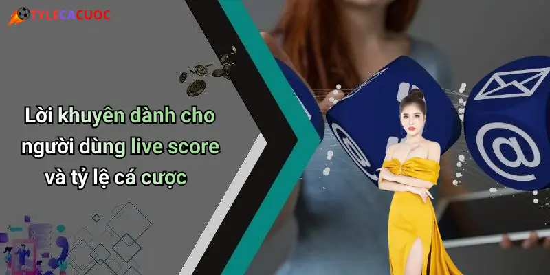 Lời khuyên dành cho người dùng live score và tỷ lệ cá cược