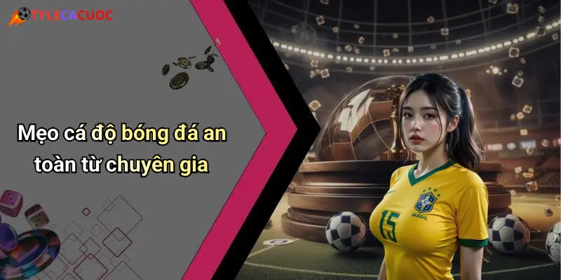 Mẹo cá độ bóng đá an toàn từ chuyên gia