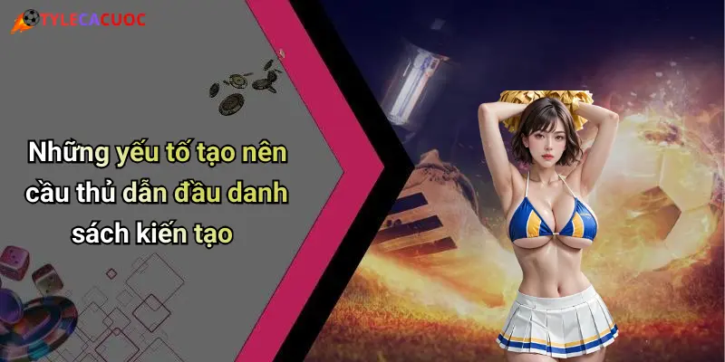 Những yếu tố tạo nên cầu thủ dẫn đầu danh sách kiến tạo