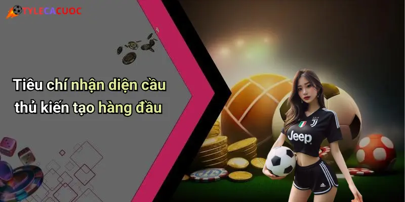 Tiêu chí nhận diện cầu thủ kiến tạo hàng đầu