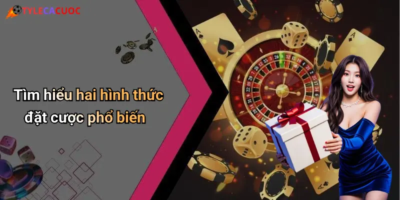 Tìm hiểu hai hình thức đặt cược phổ biến