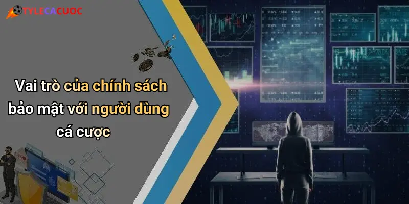 Vai trò của chính sách bảo mật với người dùng cá cược