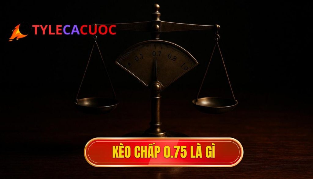 Kèo chấp 0.75 là gì