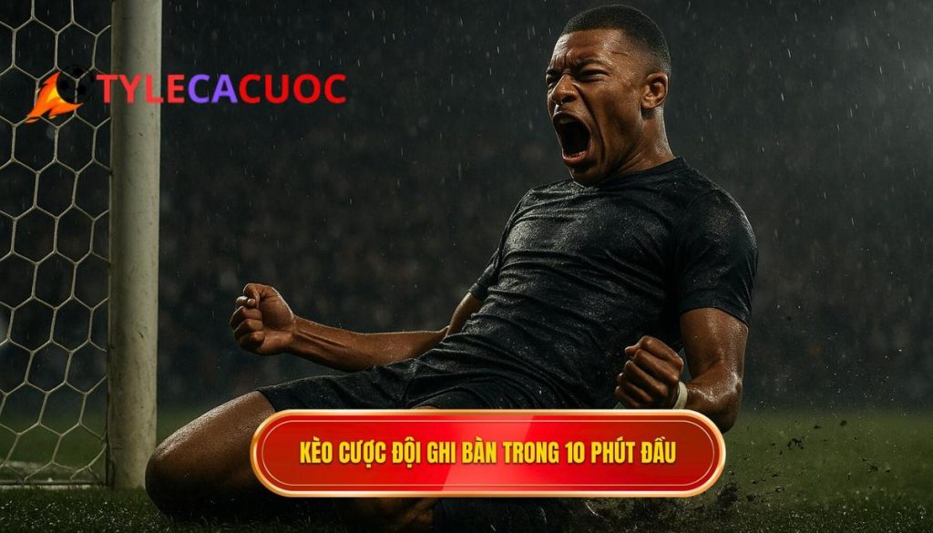 Kèo cược đội ghi bàn trong 10 phút đầu