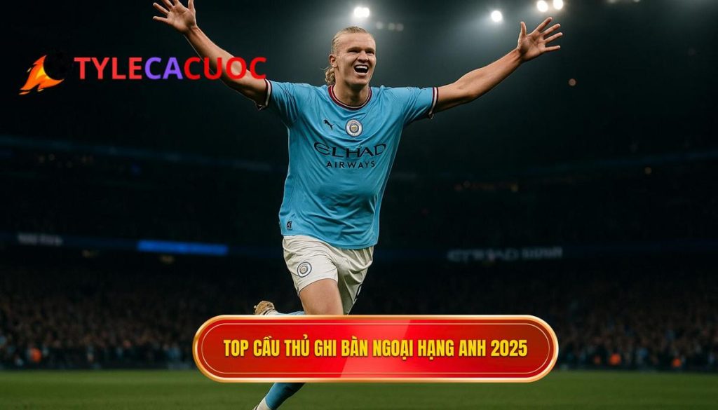 Top cầu thủ ghi bàn Ngoại hạng Anh 2025