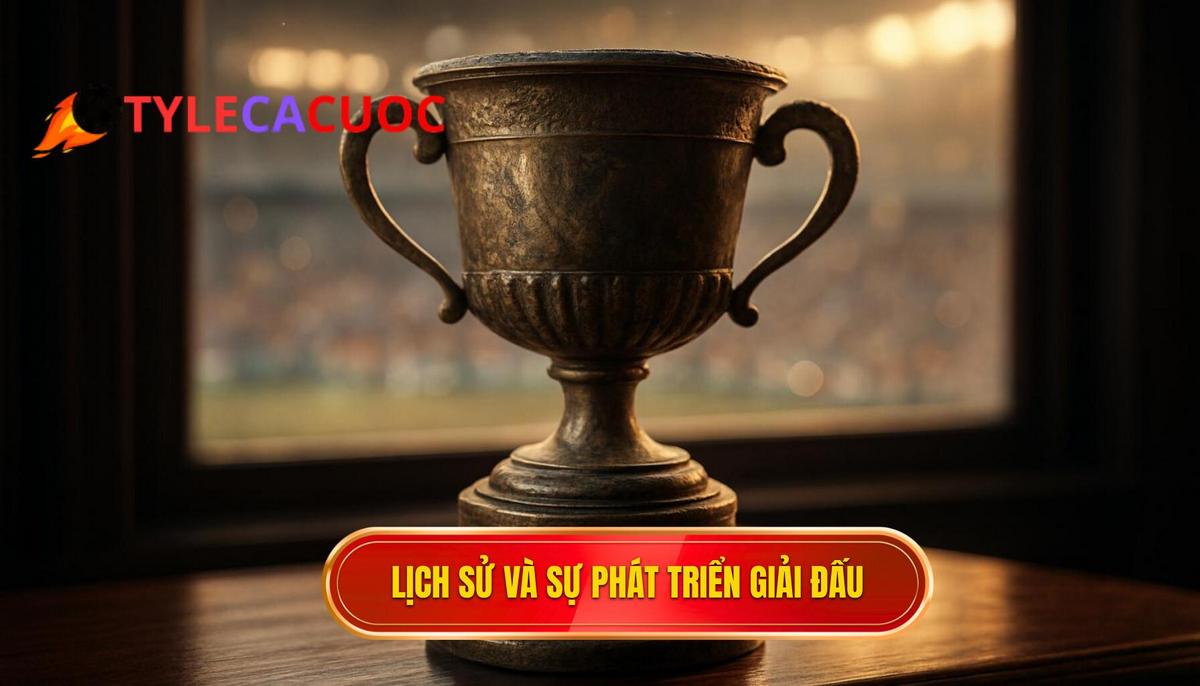 Lịch sử hình thành và bước chuyển mình vĩ đại của giải đấu