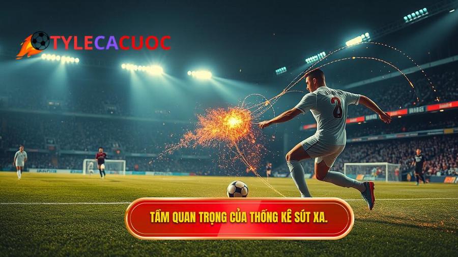 Tại sao thống kê sút xa lại quan trọng trong cá cược?