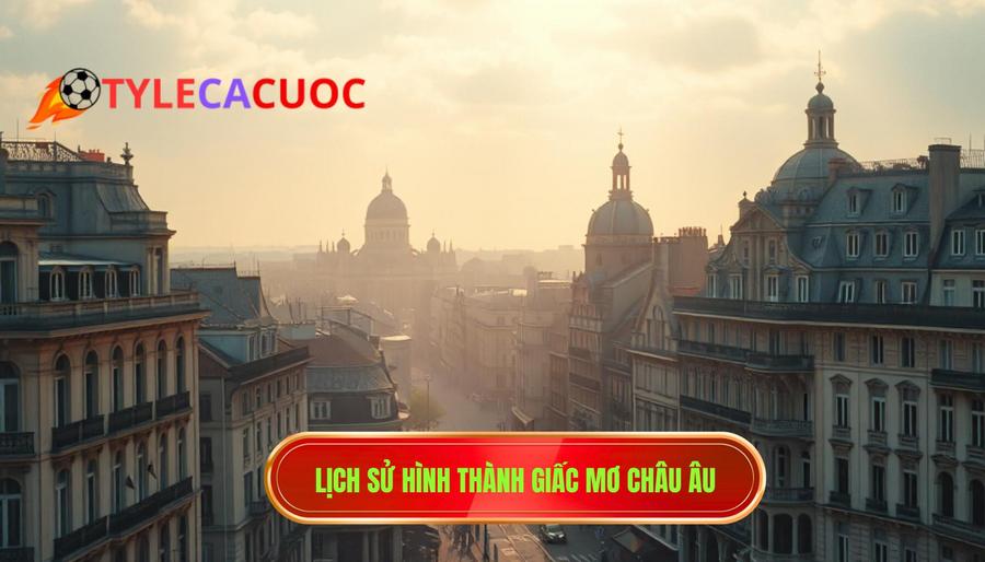 1. Lịch sử hình thành giấc mơ châu Âu