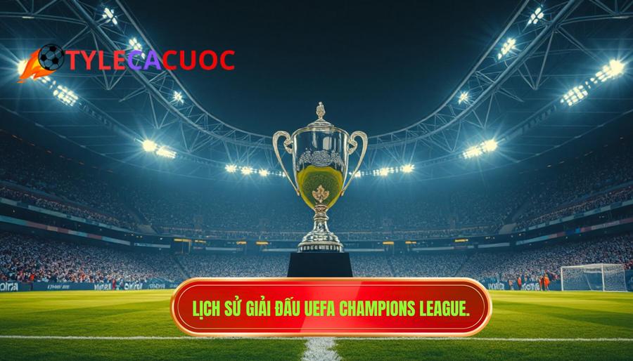 2. Lịch sử giải đấu UEFA Champions League.