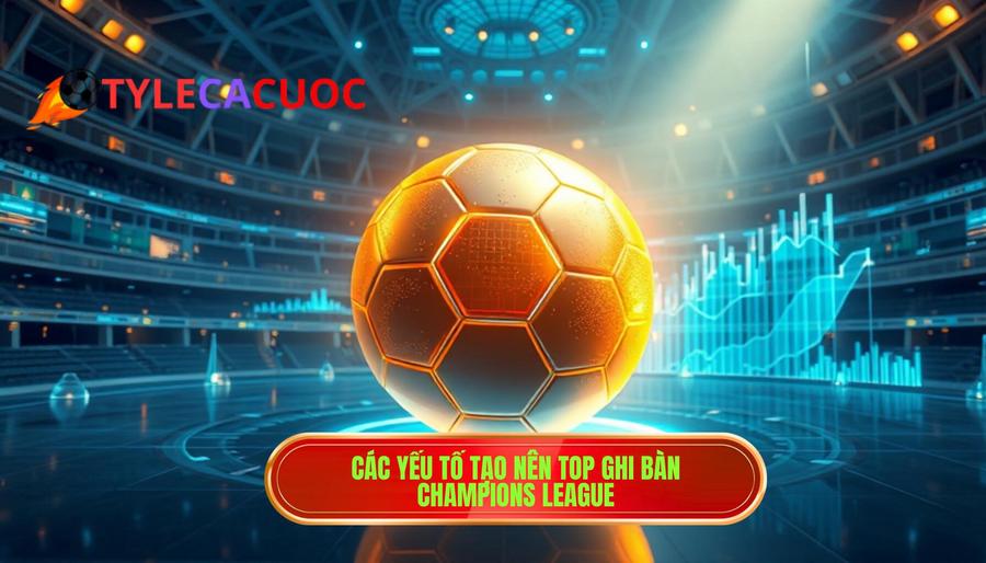 3. Các yếu tố tạo nên Top ghi bàn Champions League